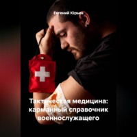 Евгений Юрьев. Тактическая медицина: карманный справочник военнослужащего