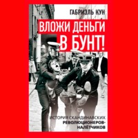 Габриэль Кун. Вложи деньги в бунт! История скандинавских революционеров-налетчиков