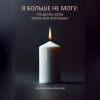 Дмитрий Евченко. Я больше не могу: что делать, когда работа тебя уничтожает