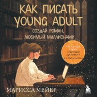 Марисса Мейер. Счастье быть писателем. Как писать young adult. Создай роман, любимый миллионами