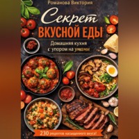 Романова Виктория. Секрет вкусной еды: домашняя кухня с упором на умами