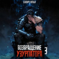 Илья Игоревич Савич. Возвращение Узурпатора. Том 3