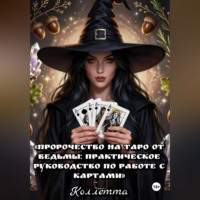 Коллетта. Пророчество на Таро от Ведьмы: практическое руководство по работе с картами