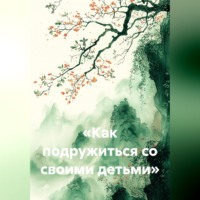 . Как подружиться со своими детьми