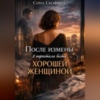 Сона Скофилд. После измены я перестала быть хорошей женщиной