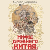 Кирилл Королев. Мифы Древнего Китая. Таинственные существа загадочной земли