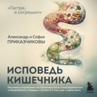 Александр Приказчиков. Исповедь кишечника. Научные откровения гастроэнтеролога и эндокринолога о микробиоме, пищевых грехах и о том, как с ними жить