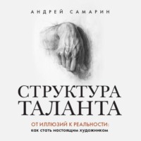 Андрей Самарин. Структура таланта. От иллюзий к реальности. Как стать настоящим художником