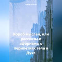 . Короб мыслей, или рассказы и афоризмы о перипетиях тела и Духа