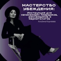 Альбина Корнеева. Мастерство убеждения: инструкция для начинающих пиарщиков рекламщиков и маркетологов
