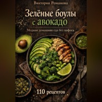 Романова Виктория. Зелёные боулы с авокадо: модная домашняя еда без пафоса