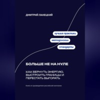 Дмитрий Ланецкий. Больше не на нуле: Как вернуть энергию, выстроить границы и перестать выгорать