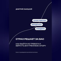 Дмитрий Ланецкий. Страх решает за вас: Как выйти из тревоги и вернуть внутреннюю опору