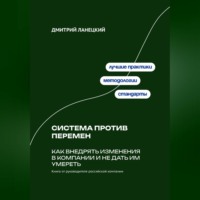 . Система против перемен: Как внедрять изменения в компании и не дать им умереть
