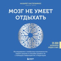 Назарет Кастельянос. Мозг не умеет отдыхать. Исследование о необычных возможностях нашего разума и способах развить их с помощью нейропрактик и медитации