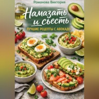 Романова Виктория. Намазать и съесть: лучшие рецепты с авокадо