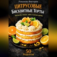 . Цитрусовые бисквитные торты: апельсин, лимон, лайм и мягкие кремы
