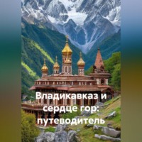 . Владикавказ и сердце гор: путеводитель.