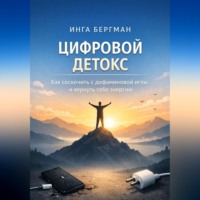 Инга Бергман. Цифровой детокс. Как соскочить с дофаминовой иглы и вернуть себе энергию