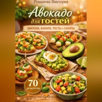 Романова Виктория. Авокадо для гостей: закуски, канапе, тосты и салаты