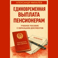 Александр Аркадьевич Михалев. Единовременная выплата пенсионерам: учебное пособие с образцами документов