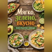 . Мягко, зелено, вкусно: книга рецептов с авокадо