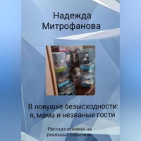 Надежда Митрофанова. В ловушке безысходности: я, мама и незваные гости»