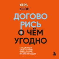 Херб Коэн. Договорись о чем угодно. Как говорить так, чтобы всегда слышать «да»