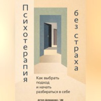 . Психотерапия без страха: Как выбрать подход и начать разбираться в себе