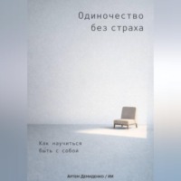 . Одиночество без страха: Как научиться быть с собой