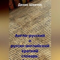 Денис Александрович Шевчук. Англо-русский и русско-английский краткий словарь: бухучет и аудит