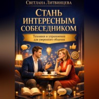 . Стань интересным собеседником. Техники и упражнения для уверенного общения