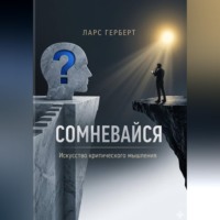 Ларс Герберт. Сомневайся. Искусство критического мышления