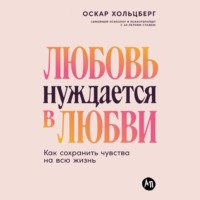 Оскар Хольцберг. Любовь нуждается в любви: Как сохранить чувства на всю жизнь