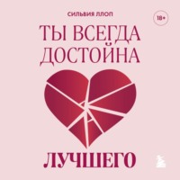Сильвия Ллоп. Ты всегда достойна лучшего. От расставания с идиотами до счастливых отношений, в которых тебя реально любят