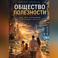 Дмитрий Владимирович Кожеванов. Общество полезности. Как эра изобилия уничтожит деньги