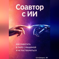 . Соавтор с ИИ: Как работать в паре с машиной и не раствориться