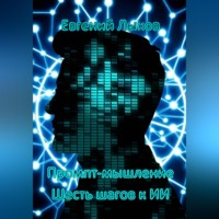 Евгений Викторович Лыков. Промпт-мышление: Шесть шагов к ИИ