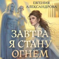 Евгения Александрова. Завтра я стану огнём