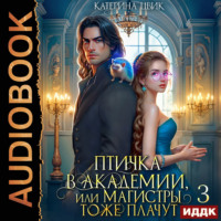 Катерина Цвик. Птичка в академии, или Магистры тоже плачут. Книга 3