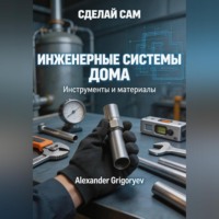 Alexander Grigoryev. Инженерные системы дома. Книга 1: Инструменты и материалы