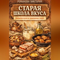 Романова Виктория. Старая школа вкуса: домашняя кухня на традиционных жирах