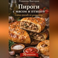 Романова Виктория. Пироги с мясом и птицей: сытно, красиво, по-домашнему