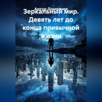 Артур Домрачев. Зеркальный мир. Девять лет до конца привычной жизни