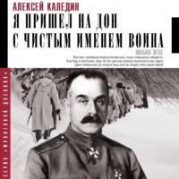 Алексей Каледин. Я пришел на Дон с чистым именем воина