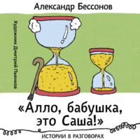 Александр Бессонов. «Алло, бабушка, это Саша!»: Истории в разговорах. Одиссея мужчины среднего возраста: Повесть о герое нашего времени