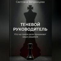Светлана Вепренцова. Теневой руководитель. Кто на самом деле принимает ваши решения