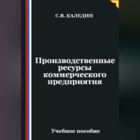 Сергей Каледин. Производственные ресурсы коммерческого предприятия
