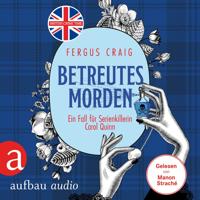 Fergus Craig. Betreutes Morden - Ein Fall f?r Serienkillerin Carol Quinn - Ein Fall f?r Serienkillerin Carol Quinn, Band 1 (Ungek?rzt)