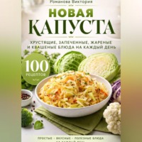 Романова Виктория. Новая капуста: хрустящие, запеченные, жареные и квашеные блюда на каждый день